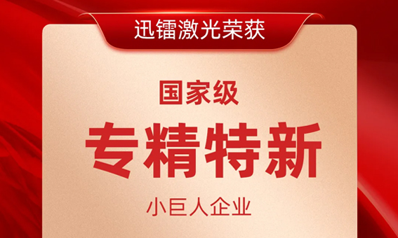 喜報(bào)！迅鐳激光榮獲國(guó)家級(jí)“專(zhuān)精特新小巨人企業(yè)”稱(chēng)號(hào)！