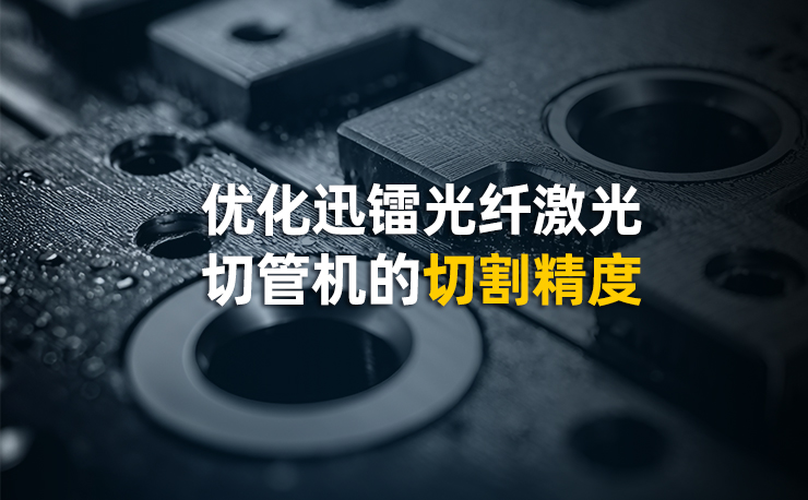 優(yōu)化迅鐳光纖激光切管機(jī)的切割精度